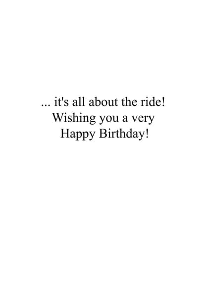... it's all about the ride! Wishing you a very Happy Birthday!