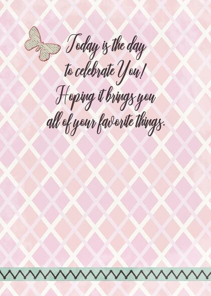 Today is the day to celebrate You! Hoping it brings you all of your favorite things.