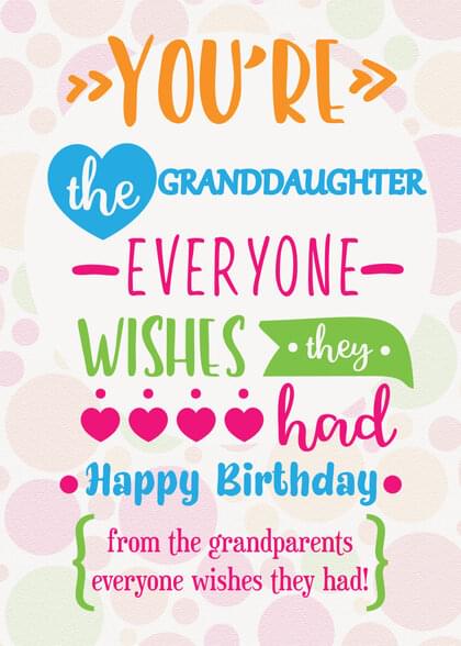 YOU'RE the GRANDDAUGHTER EVERYONE WISHES they had Happy Birthday from the grandparents everyone wishes they had!