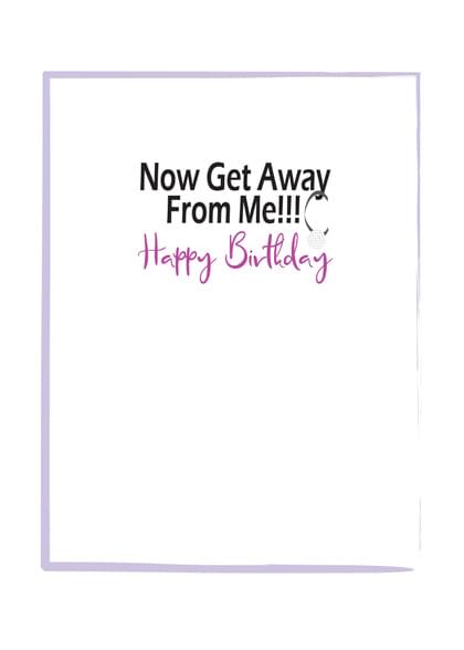 Now Get Away From Me!!! Happy Birthday