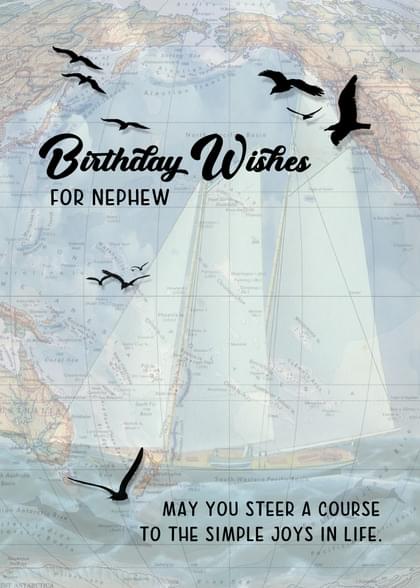 Birthday Wishes FOR NEPHEW MAY YOU STEER A COURSE TO THE SIMPLE JOYS IN LIFE.