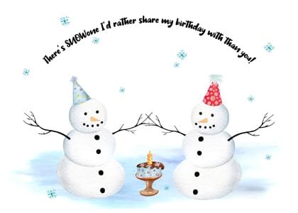 There's SnOWone I'd rather share my birthday with Than you!