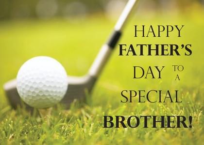 HAPPY FATHER'S DAY TO A SPECIAL BROTHER!