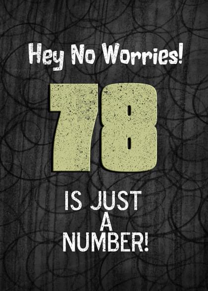 Hey No Worries! 78 IS JUST A NUMBER!