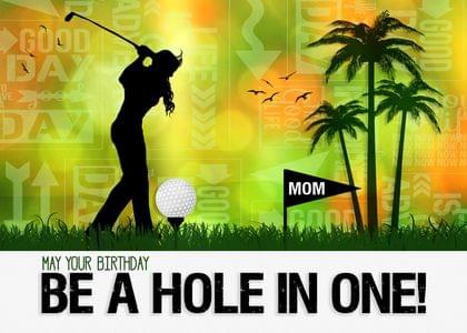 MAY YOUR BIRTHDAY BE A HOLE IN ONE! MOM