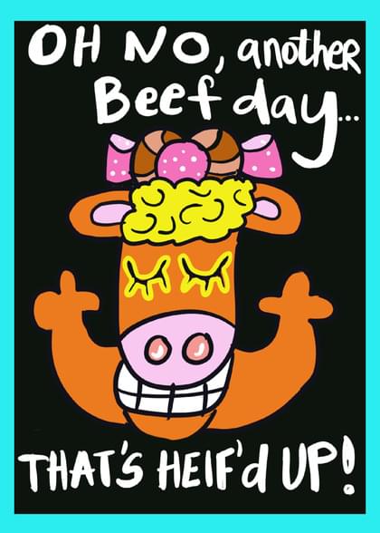 OH NO, another Beef day THAT'S HEIFA UP!