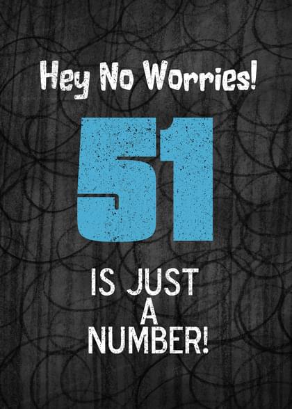 Hey No Worries! 51 IS JUST A NUMBER!