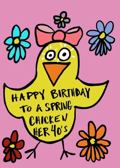 HAPPY BIRTHDAY To A SPRING CHICKEN HER 40'S