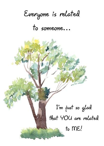 Everyone is related to someone... I'm just so glad that YOU are related to ME!