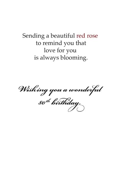Sending a beautiful red rose to remind you that love for you is always blooming. Wishing you a wonderful 80th birthday