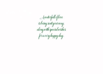 A waterfall of love is being sent your way along with special wishes for a very happy day.