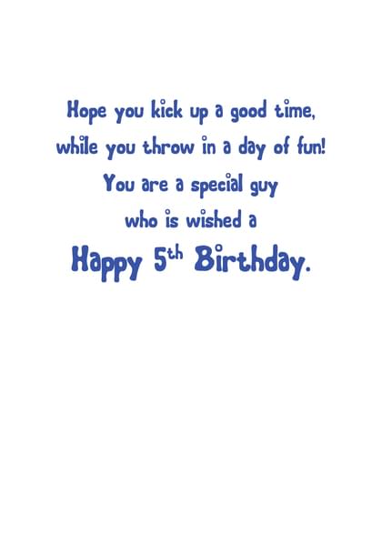 Hope you kick up a good time, while you throw in a day of fun! You are a special guy who is wished a Happy 5th Birthday.