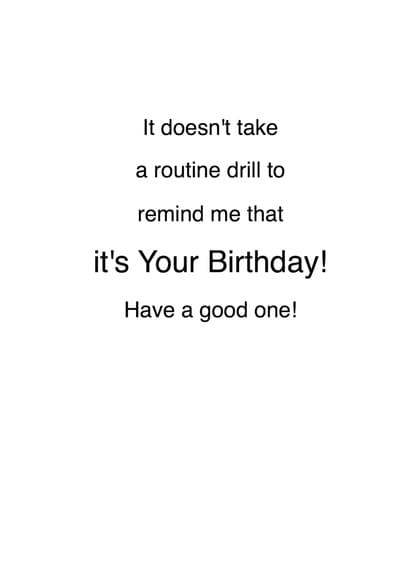 It doesn't take a routine drill to remind me that it's Your Birthday! Have a good one!