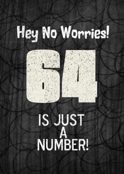 Hey No Worries! 64 IS JUST A NUMBER!