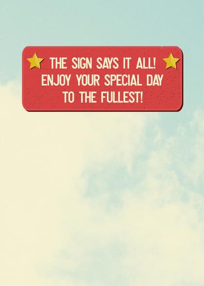 THE SIGN SAYS IT ALL! ENJOY YOUR SPECIAL DAY TO THE FULLEST!