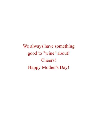 We always have something good to "wine" about! Cheers! Happy Mother's Day!