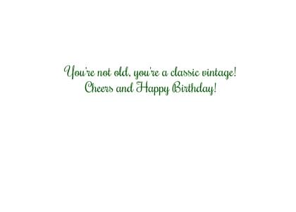 You're not old, you're a classic vintage! Cheers and Happy Birthday!