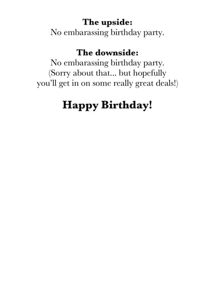 The upside: No embarassing birthday party. The downside: No embarassing birthday party. (Sorry about that.. but hopefully you'll get in on some really great deals!) Happy Birthday!