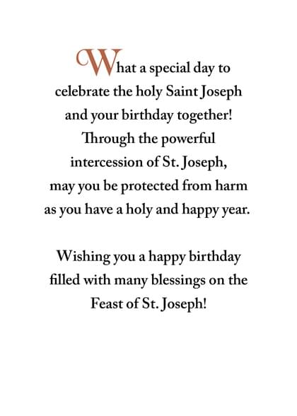 What a special day to celebrate the holy Saint Joseph l your birthday together! Through the powerful intercession of St. Joseph, and may you be protected from harm as you have a holy and happy year. Wishing you a happy birthday filled with many blessings on the Feast of St. Joseph!