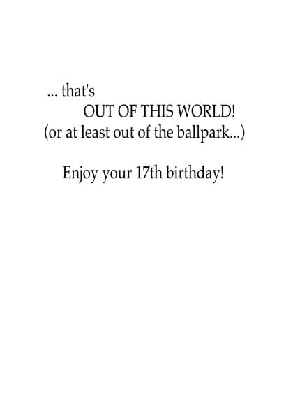 .. that's OUT OF THIS WORLD! (or at least out of the ballpark...) Enjoy your 17th birthday!