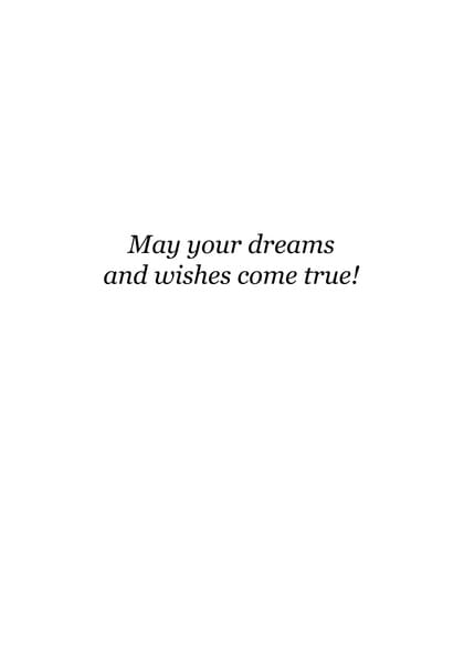 May your dreams and wishes come true!
