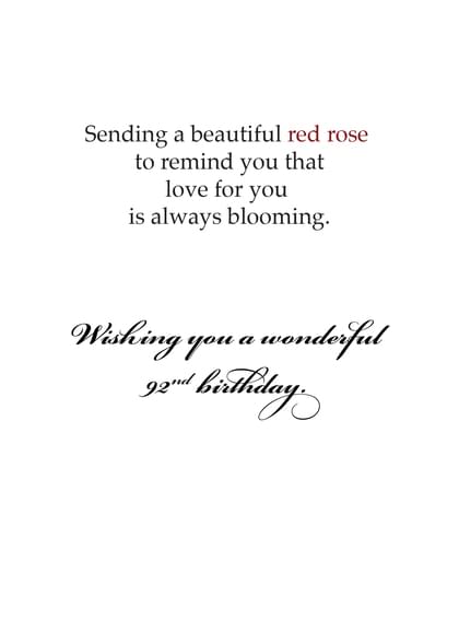 Sending a beautiful red rose to remind you that love for you is always blooming. Wishing you a wonderful 92nd birthday.