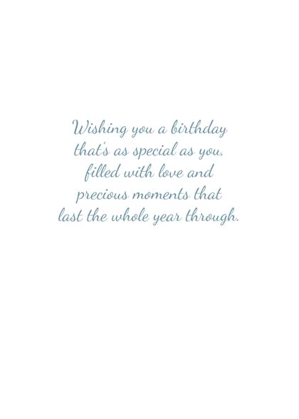 Wishing you a birthday that's as special as you, filled with love and precious moments that last the whole year through.