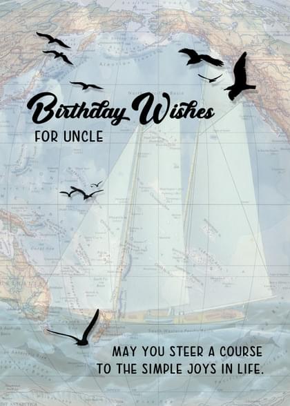 Birthday Wishes FOR UNCLE MAY YOU STEER A COURSE TO THE SIMPLE JOYS IN LIFE.