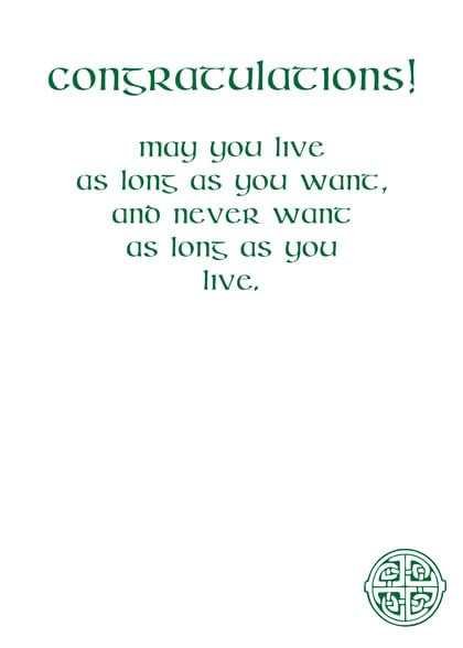 congratulations! may you live as long as you want, and never want as long as you live.