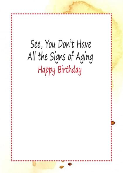 ...... .... See, You Don't Have All the Signs of Aging Happy Birthday