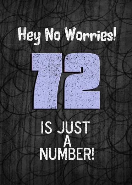 Hey No Worries! 72 IS JUST A NUMBER!