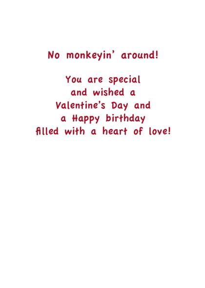 No monkeyin' around! You are special and wished a Valentine's Day and a Happy birthday filled with a heart of love!