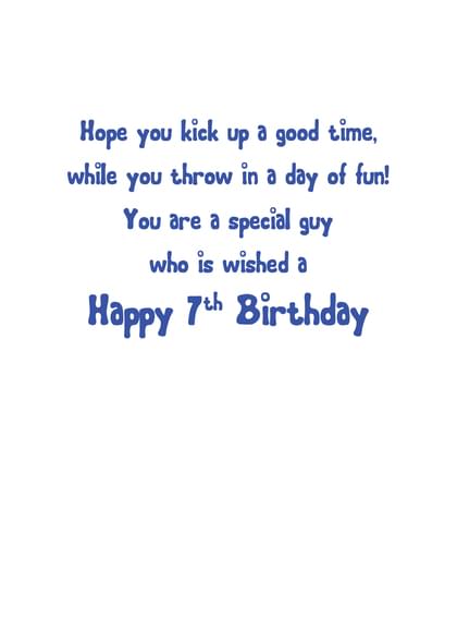 Hope you kick up a good time, while you throw in a day of fun! You are a special guy who is wished a Happy 7th Birthday