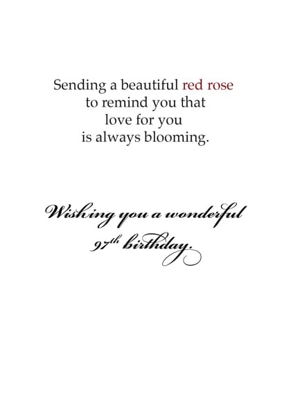 Sending a beautiful red rose to remind you that love for you is always blooming. Wishing you a wonderful 97th birthday