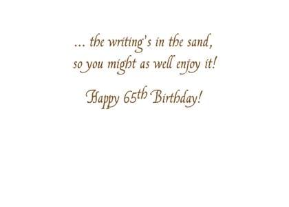 ... the writing's in the sand, so you might as well enjoy it! Happy 65th Birthday!