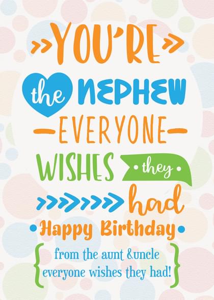 YOU'RE the NEPHEW EVERYONE WISHES they  had Happy Birthday from the aunt & uncle everyone wishes they had!