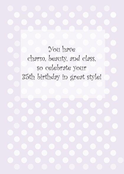 You have charm, beauty, and class. so celebrate your 35th birthday in great style!