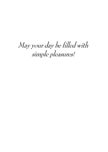 May your day be filled with simple pleasures!