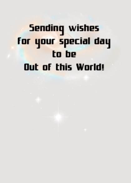 Sending wishes for your special day to be Out of this World!