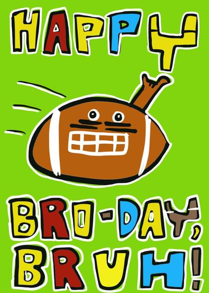 HAPPY BRO-DAY BRUH!