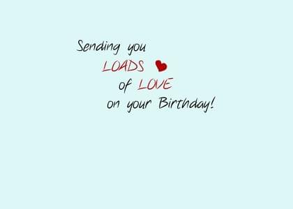 Sending you LOADS of LOVE on your Birthday!