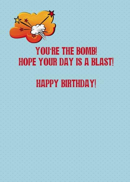 YOU'RE THE BOMB! HOPE YOUR DAY IS A BLAST! HAPPY BIRTHDAY!