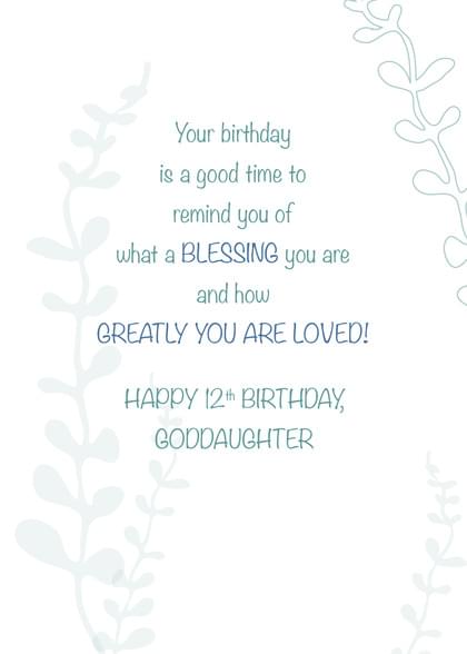 Your birthday is a good time to remind you of what a BLESSING you are and how GREATLY YOU ARE LOVED! HAPPY 12th BIRTHDAY, GODDAUGHTER