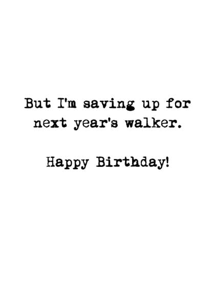 But I'm saving up for next year's walker. Happy Birthday!