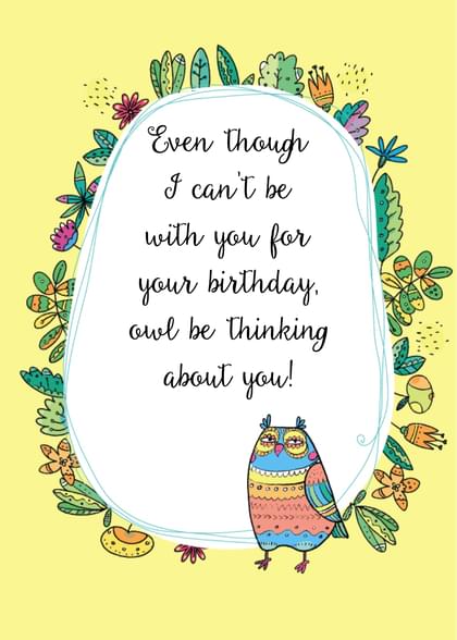 Even though I can't be with you for your birthday. owl be thinking about you!