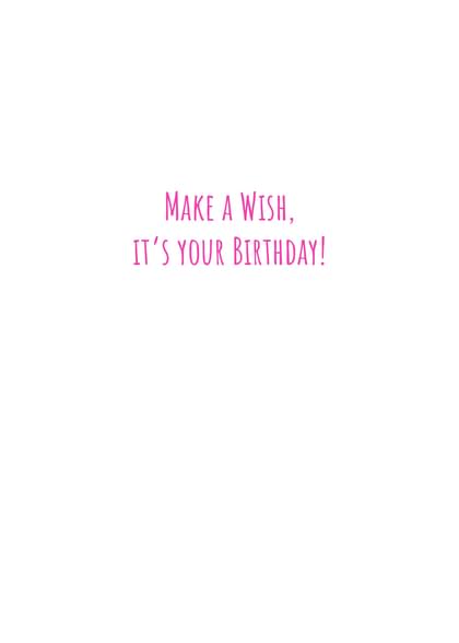 MAKE A WISH, IT'S YOUR BIRTHDAY!