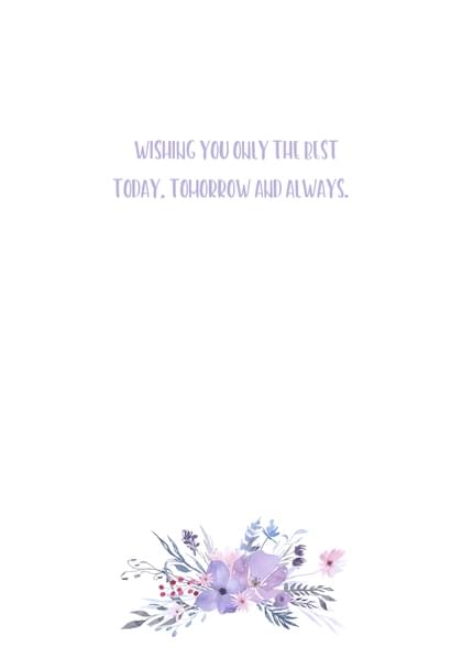 WISHING YOU ONLY THE BEST TODAY, TOMORROW AND ALWAYS.