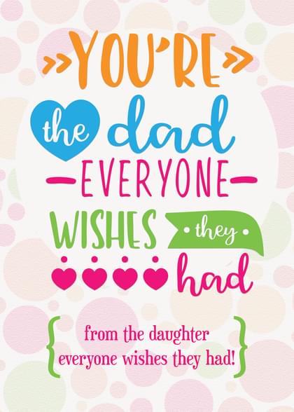 YOU'RE the dad EVERYONE WISHES they had from the daughter everyone wishes they had!