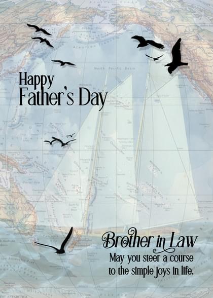Happy Father's Day Brother in Law May you steer a course to the simple Joys In life.