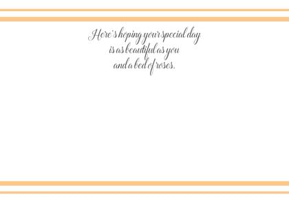 Here's hoping your special day is as beautiful as you and a bed of roses.